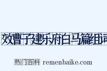 效曹子建乐府白马篇组词是什么意思的图片